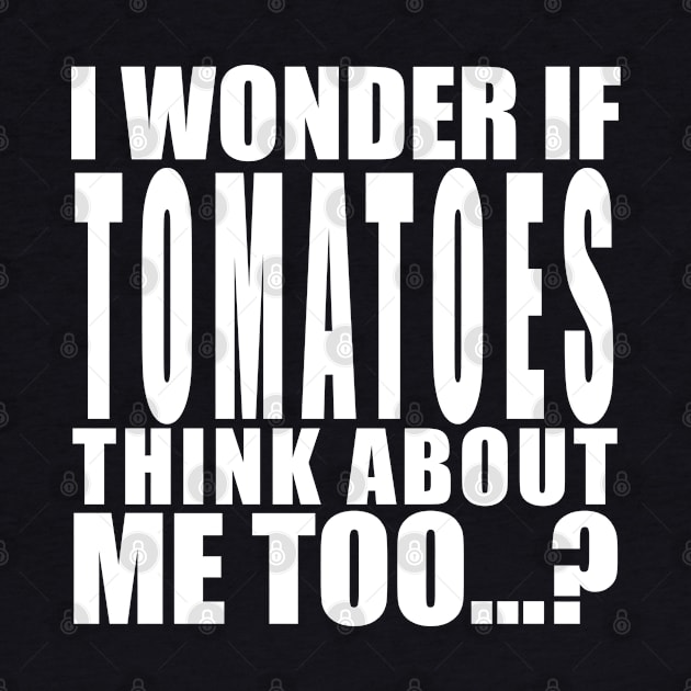 i wonder if tomatoes think about me too by Stellart